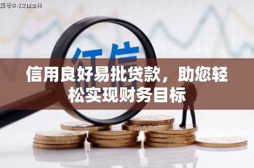 临漳信用良好易批贷款，助您轻松实现财务目标