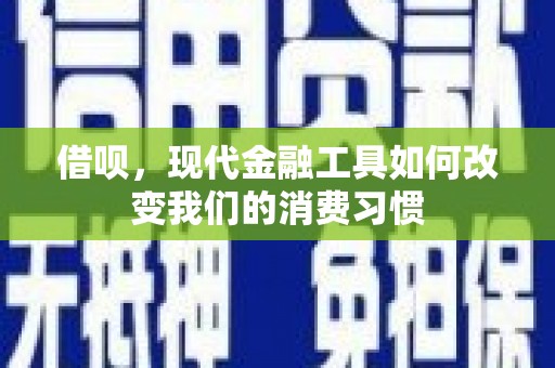 临漳借呗，现代金融工具如何改变我们的消费习惯