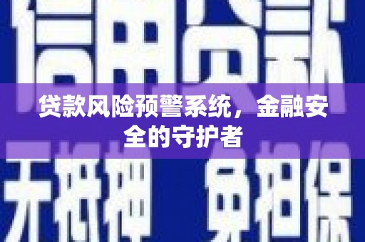 临漳贷款风险预警系统，金融安全的守护者