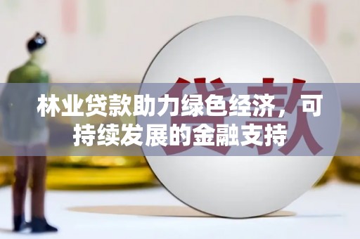 临漳林业贷款助力绿色经济，可持续发展的金融支持