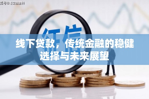 临漳线下贷款，传统金融的稳健选择与未来展望
