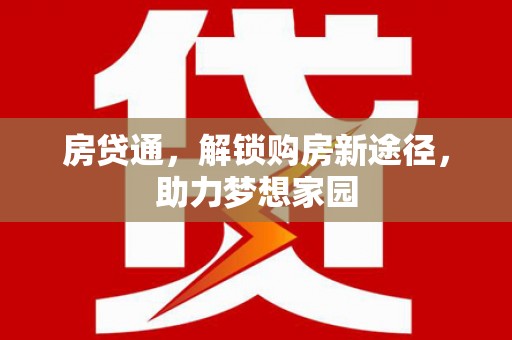 临漳房贷通，解锁购房新途径，助力梦想家园