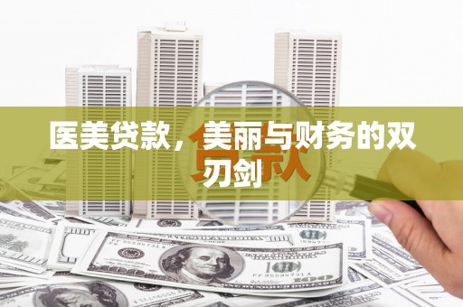 临漳医美贷款，美丽与财务的双刃剑