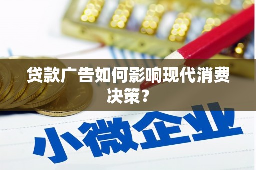 临漳贷款广告如何影响现代消费决策？