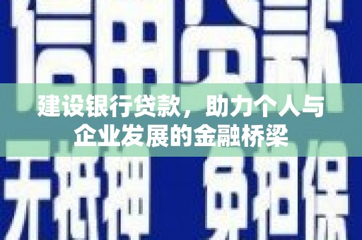 临漳建设银行贷款，助力个人与企业发展的金融桥梁