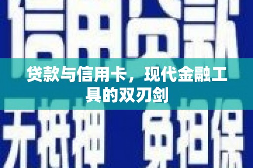 临漳贷款与信用卡，现代金融工具的双刃剑