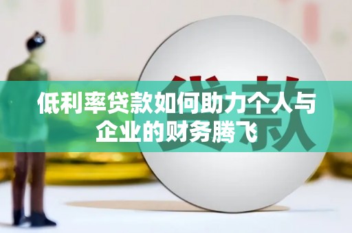临漳低利率贷款如何助力个人与企业的财务腾飞