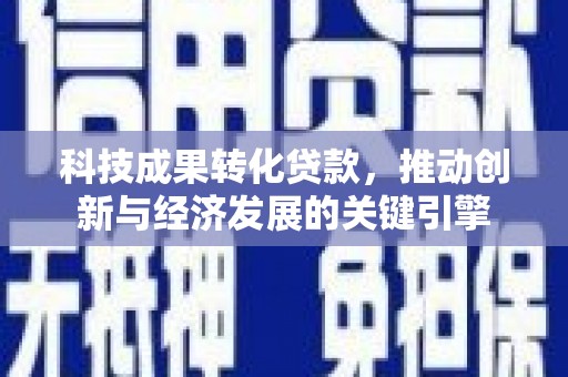 临漳科技成果转化贷款，推动创新与经济发展的关键引擎