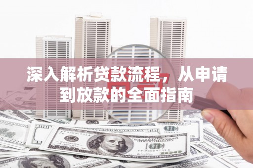 临漳深入解析贷款流程，从申请到放款的全面指南