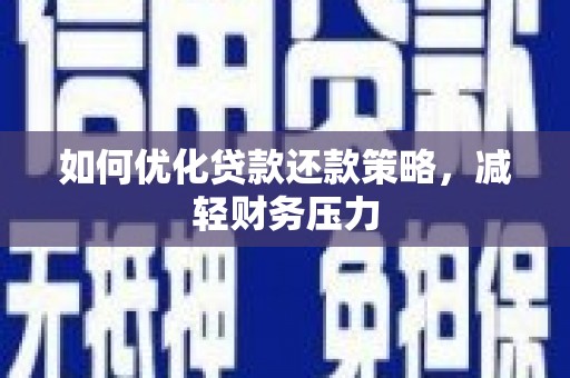 临漳如何优化贷款还款策略，减轻财务压力