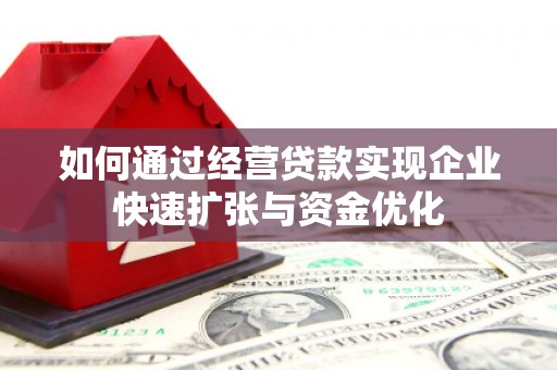 临漳如何通过经营贷款实现企业快速扩张与资金优化