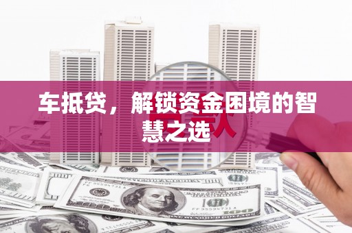 临漳车抵贷，解锁资金困境的智慧之选