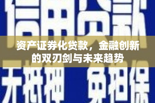临漳资产证券化贷款，金融创新的双刃剑与未来趋势