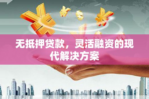 临漳无抵押贷款，灵活融资的现代解决方案