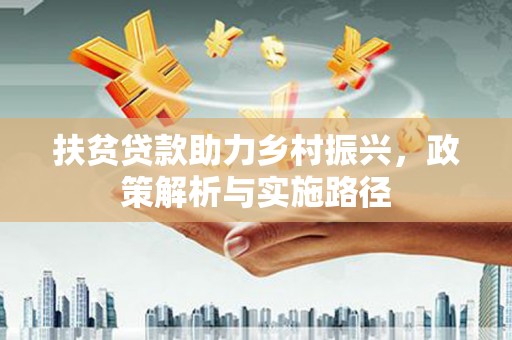 临漳扶贫贷款助力乡村振兴，政策解析与实施路径