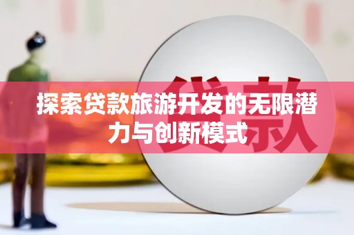 临漳探索贷款旅游开发的无限潜力与创新模式